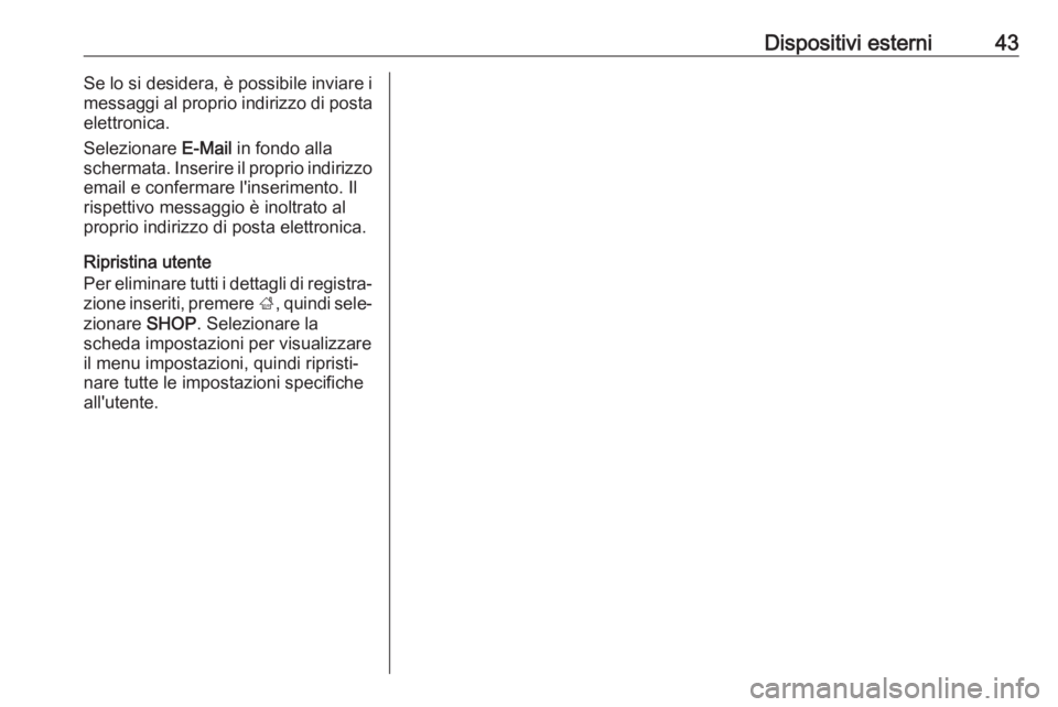OPEL INSIGNIA BREAK 2017.5 Manuale del sistema Infotainment (in Italian) Dispositivi esterni43Se lo si desidera, è possibile inviare i
messaggi al proprio indirizzo di posta elettronica.
Selezionare E-Mail in fondo alla
schermata. Inserire il proprio indirizzo
email e co OPEL INSIGNIA BREAK 2017.5 Manuale del sistema Infotainment (in Italian) Dispositivi esterni43Se lo si desidera, è possibile inviare i
messaggi al proprio indirizzo di posta elettronica.
Selezionare E-Mail in fondo alla
schermata. Inserire il proprio indirizzo
email e co
