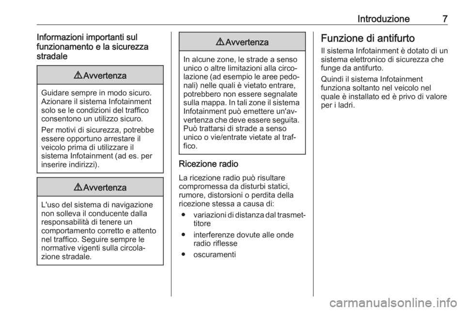 OPEL INSIGNIA BREAK 2017.5  Manuale del sistema Infotainment (in Italian) Introduzione7Informazioni importanti sul
funzionamento e la sicurezza
stradale9 Avvertenza
Guidare sempre in modo sicuro.
Azionare il sistema Infotainment
solo se le condizioni del traffico
consentono