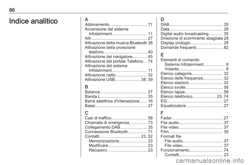 OPEL INSIGNIA BREAK 2017.5 Manuale del sistema Infotainment (in Italian) 86Indice analiticoAAbbinamento ................................ 71
Accensione del sistema Infotainment .............................. 11
Alti................................................. 27
Attiva OPEL INSIGNIA BREAK 2017.5 Manuale del sistema Infotainment (in Italian) 86Indice analiticoAAbbinamento ................................ 71
Accensione del sistema Infotainment .............................. 11
Alti................................................. 27
Attiva