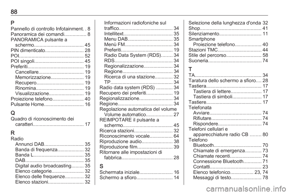 OPEL INSIGNIA BREAK 2017.5  Manuale del sistema Infotainment (in Italian) 88PPannello di controllo Infotainment ..8
Panoramica dei comandi ................8
PANORAMICA pulsante a schermo .................................... 45
PIN dimenticato ............................ 28