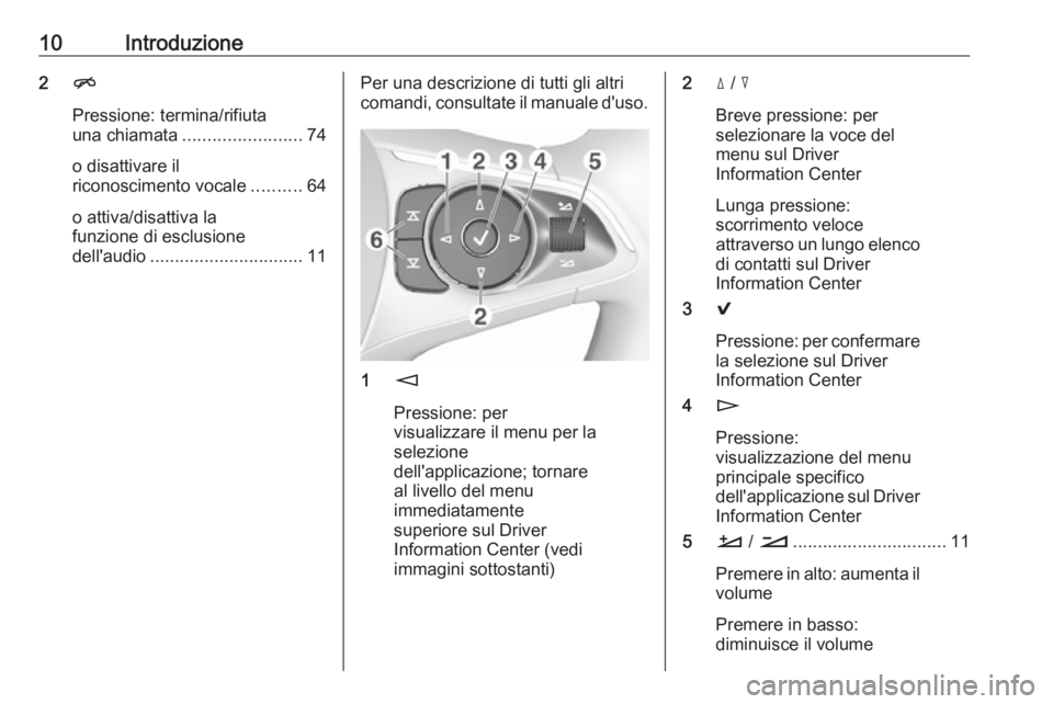 OPEL INSIGNIA BREAK 2017.5  Manuale del sistema Infotainment (in Italian) 10Introduzione2n
Pressione: termina/rifiuta
una chiamata ........................ 74
o disattivare il
riconoscimento vocale ..........64
o attiva/disattiva la
funzione di esclusione
dell'audio ...