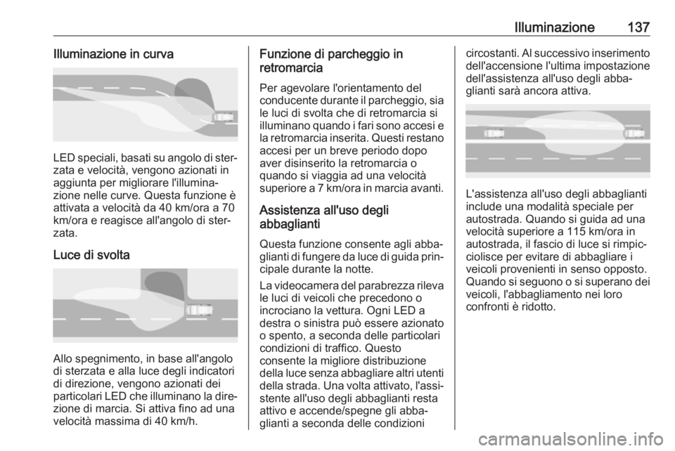 OPEL INSIGNIA BREAK 2017.5  Manuale di uso e manutenzione (in Italian) Illuminazione137Illuminazione in curva
LED speciali, basati su angolo di ster‐
zata e velocità, vengono azionati in
aggiunta per migliorare l'illumina‐ zione nelle curve. Questa funzione è
a