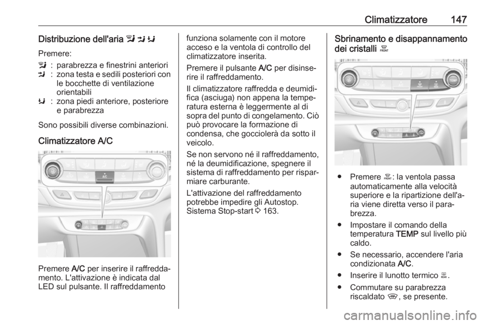 OPEL INSIGNIA BREAK 2017.5 Manuale di uso e manutenzione (in Italian) Climatizzatore147Distribuzione dell'aria l M K
Premere:l:parabrezza e finestrini anterioriM:zona testa e sedili posteriori con le bocchette di ventilazione
orientabiliK:zona piedi anteriore, post OPEL INSIGNIA BREAK 2017.5 Manuale di uso e manutenzione (in Italian) Climatizzatore147Distribuzione dell'aria l M K
Premere:l:parabrezza e finestrini anterioriM:zona testa e sedili posteriori con le bocchette di ventilazione
orientabiliK:zona piedi anteriore, post