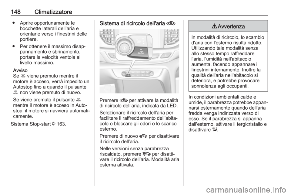 OPEL INSIGNIA BREAK 2017.5 Manuale di uso e manutenzione (in Italian) 148Climatizzatore● Aprire opportunamente lebocchette laterali dell'aria e
orientarle verso i finestrini delle
portiere.
● Per ottenere il massimo disap‐ pannamento e sbrinamento,
portare la OPEL INSIGNIA BREAK 2017.5 Manuale di uso e manutenzione (in Italian) 148Climatizzatore● Aprire opportunamente lebocchette laterali dell'aria e
orientarle verso i finestrini delle
portiere.
● Per ottenere il massimo disap‐ pannamento e sbrinamento,
portare la