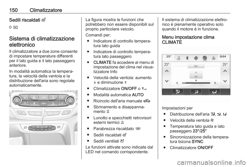 OPEL INSIGNIA BREAK 2017.5  Manuale di uso e manutenzione (in Italian) 150ClimatizzatoreSedili riscaldati ß
3  50
Sistema di climatizzazione elettronico
Il climatizzatore a due zone consente
di impostare temperature differenti
per il lato guida e il lato passeggero
ante
