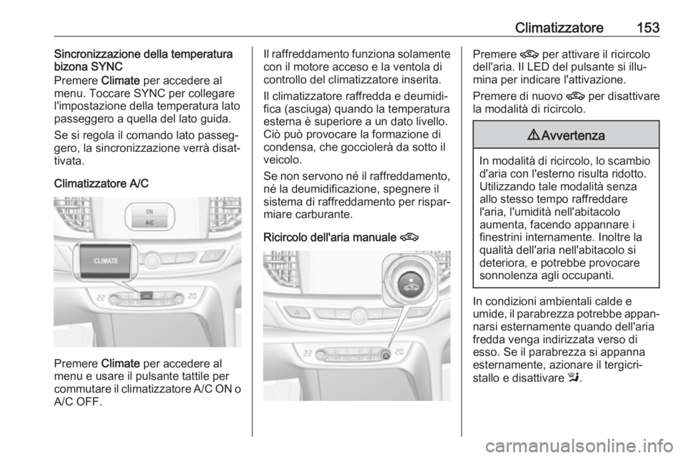 OPEL INSIGNIA BREAK 2017.5  Manuale di uso e manutenzione (in Italian) Climatizzatore153Sincronizzazione della temperatura
bizona SYNC
Premere  Climate per accedere al
menu. Toccare SYNC per collegare
l'impostazione della temperatura lato
passeggero a quella del lato