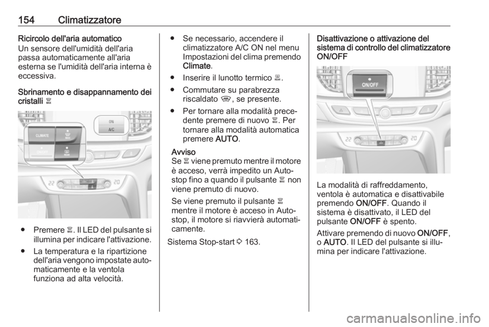 OPEL INSIGNIA BREAK 2017.5  Manuale di uso e manutenzione (in Italian) 154ClimatizzatoreRicircolo dell'aria automatico
Un sensore dell'umidità dell'aria
passa automaticamente all'aria
esterna se l'umidità dell'aria interna è eccessiva.
Sbriname
