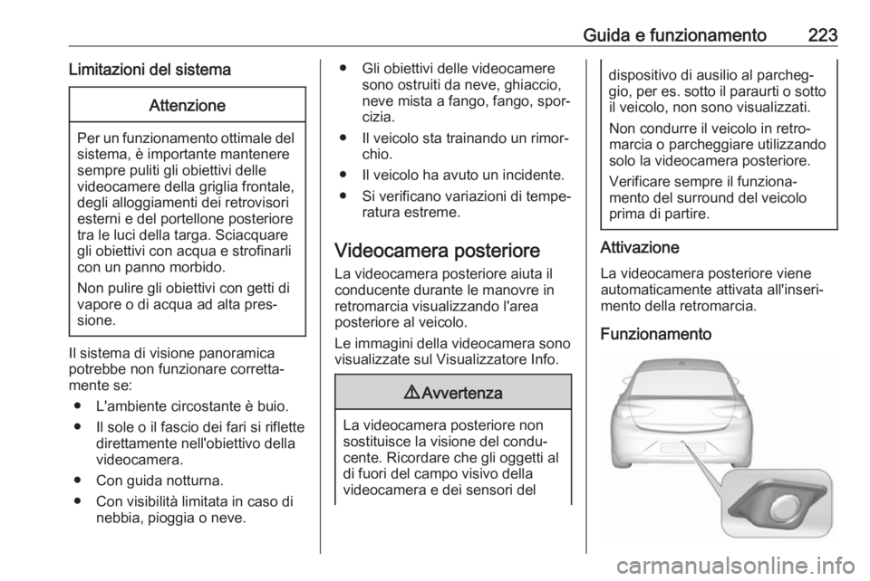 OPEL INSIGNIA BREAK 2017.5  Manuale di uso e manutenzione (in Italian) Guida e funzionamento223Limitazioni del sistemaAttenzione
Per un funzionamento ottimale delsistema, è importante mantenere
sempre puliti gli obiettivi delle
videocamere della griglia frontale,
degli 