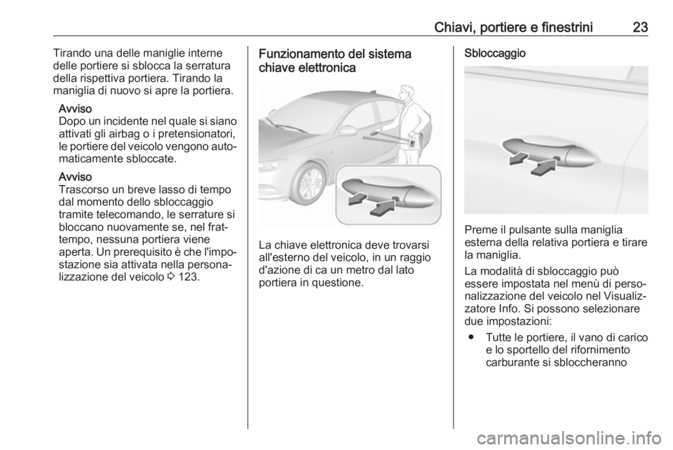 OPEL INSIGNIA BREAK 2017.5 Manuale di uso e manutenzione (in Italian) Chiavi, portiere e finestrini23Tirando una delle maniglie interne
delle portiere si sblocca la serratura
della rispettiva portiera. Tirando la
maniglia di nuovo si apre la portiera.
Avviso
Dopo un inc OPEL INSIGNIA BREAK 2017.5 Manuale di uso e manutenzione (in Italian) Chiavi, portiere e finestrini23Tirando una delle maniglie interne
delle portiere si sblocca la serratura
della rispettiva portiera. Tirando la
maniglia di nuovo si apre la portiera.
Avviso
Dopo un inc
