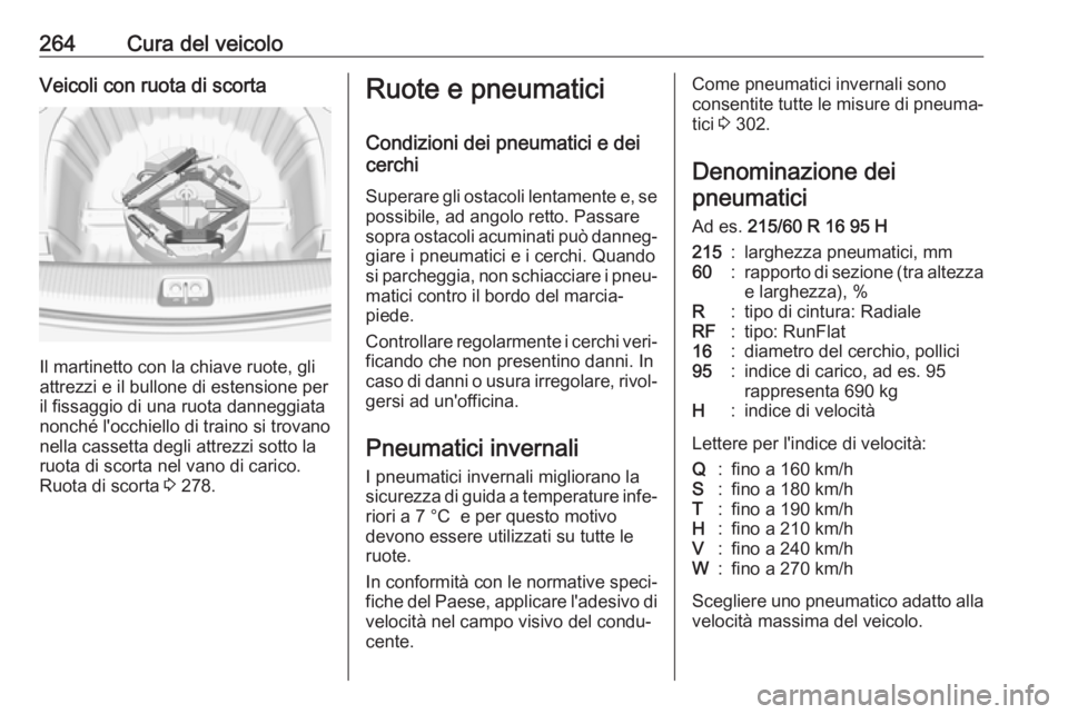 OPEL INSIGNIA BREAK 2017.5  Manuale di uso e manutenzione (in Italian) 264Cura del veicoloVeicoli con ruota di scorta
Il martinetto con la chiave ruote, gli
attrezzi e il bullone di estensione per
il fissaggio di una ruota danneggiata
nonché l'occhiello di traino si