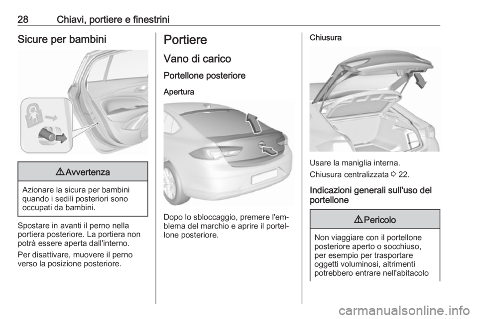 OPEL INSIGNIA BREAK 2017.5 Manuale di uso e manutenzione (in Italian) 28Chiavi, portiere e finestriniSicure per bambini9Avvertenza
Azionare la sicura per bambini
quando i sedili posteriori sono
occupati da bambini.
Spostare in avanti il perno nella
portiera posteriore. OPEL INSIGNIA BREAK 2017.5 Manuale di uso e manutenzione (in Italian) 28Chiavi, portiere e finestriniSicure per bambini9Avvertenza
Azionare la sicura per bambini
quando i sedili posteriori sono
occupati da bambini.
Spostare in avanti il perno nella
portiera posteriore.