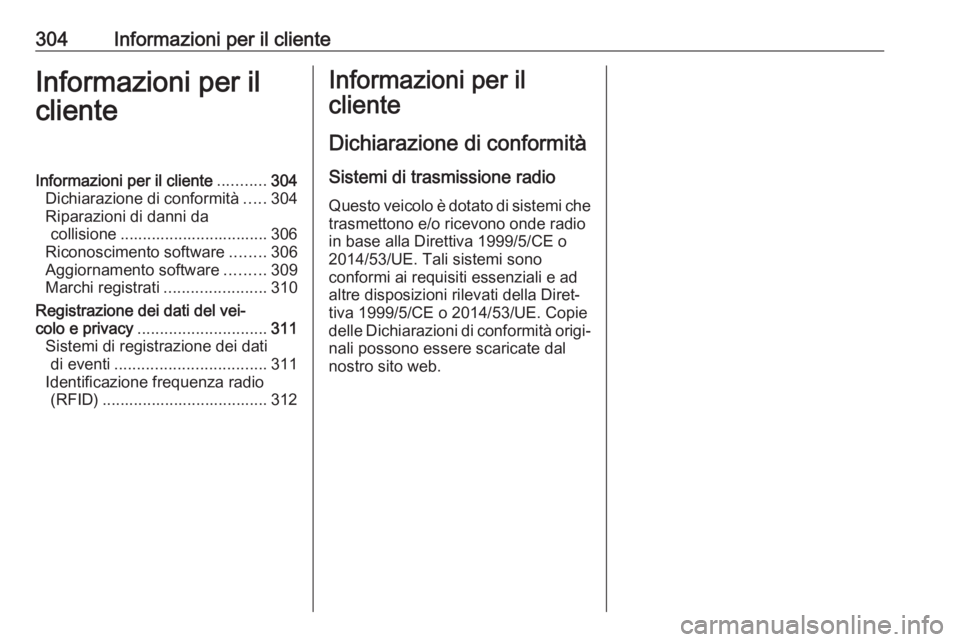 OPEL INSIGNIA BREAK 2017.5  Manuale di uso e manutenzione (in Italian) 304Informazioni per il clienteInformazioni per il
clienteInformazioni per il cliente ...........304
Dichiarazione di conformità .....304
Riparazioni di danni da collisione ...........................