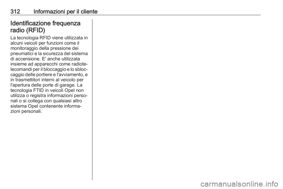 OPEL INSIGNIA BREAK 2017.5  Manuale di uso e manutenzione (in Italian) 312Informazioni per il clienteIdentificazione frequenzaradio (RFID)
La tecnologia RFID viene utilizzata in
alcuni veicoli per funzioni come il
monitoraggio della pressione dei
pneumatici e la sicurezz