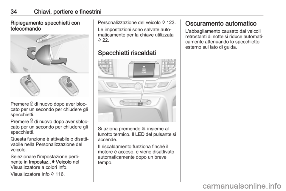 OPEL INSIGNIA BREAK 2017.5 Manuale di uso e manutenzione (in Italian) 34Chiavi, portiere e finestriniRipiegamento specchietti con
telecomando
Premere e di nuovo dopo aver bloc‐
cato per un secondo per chiudere gli
specchietti.
Premere c di nuovo dopo aver sbloc‐
c OPEL INSIGNIA BREAK 2017.5 Manuale di uso e manutenzione (in Italian) 34Chiavi, portiere e finestriniRipiegamento specchietti con
telecomando
Premere e di nuovo dopo aver bloc‐
cato per un secondo per chiudere gli
specchietti.
Premere c di nuovo dopo aver sbloc‐
c