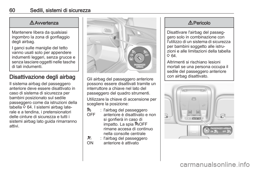 OPEL INSIGNIA BREAK 2017.5 Manuale di uso e manutenzione (in Italian) 60Sedili, sistemi di sicurezza9Avvertenza
Mantenere libera da qualsiasi
ingombro la zona di gonfiaggio
degli airbag.
I ganci sulle maniglie del tetto
vanno usati solo per appendere
indumenti leggeri, OPEL INSIGNIA BREAK 2017.5 Manuale di uso e manutenzione (in Italian) 60Sedili, sistemi di sicurezza9Avvertenza
Mantenere libera da qualsiasi
ingombro la zona di gonfiaggio
degli airbag.
I ganci sulle maniglie del tetto
vanno usati solo per appendere
indumenti leggeri,