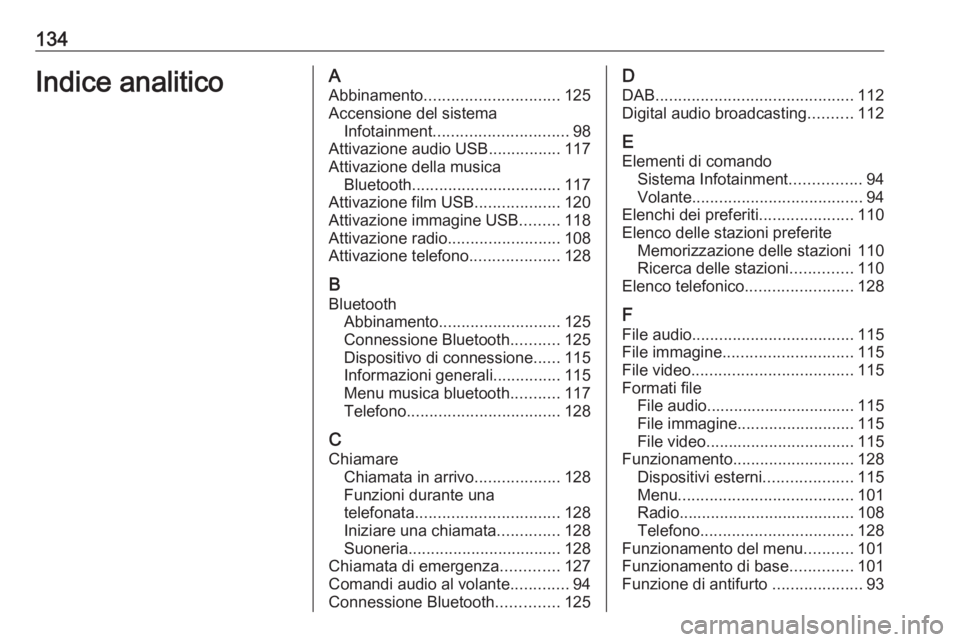 OPEL INSIGNIA BREAK 2017.75  Manuale del sistema Infotainment (in Italian) 134Indice analiticoAAbbinamento .............................. 125
Accensione del sistema Infotainment .............................. 98
Attivazione audio USB ................117
Attivazione della mus
