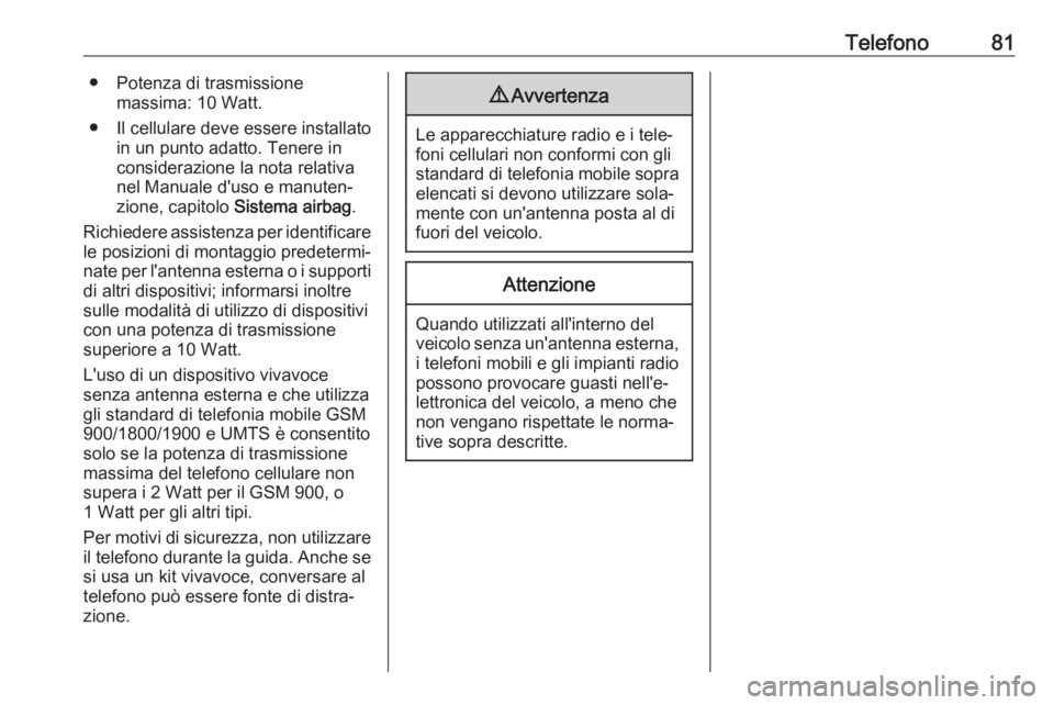 OPEL INSIGNIA BREAK 2017.75  Manuale del sistema Infotainment (in Italian) Telefono81● Potenza di trasmissionemassima: 10 Watt.
● Il cellulare deve essere installato in un punto adatto. Tenere inconsiderazione la nota relativa
nel Manuale d'uso e manuten‐
zione, ca