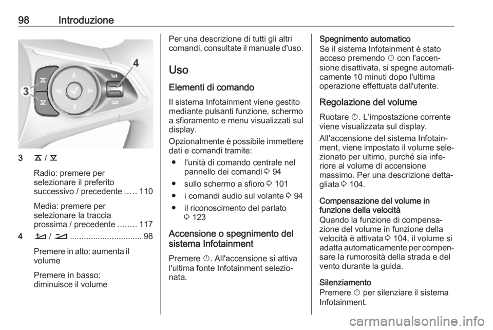 OPEL INSIGNIA BREAK 2017.75  Manuale del sistema Infotainment (in Italian) 98Introduzione
3k / l
Radio: premere per
selezionare il preferito
successivo / precedente .....110
Media: premere per
selezionare la traccia
prossima / precedente ........117
4 À / Á ...............