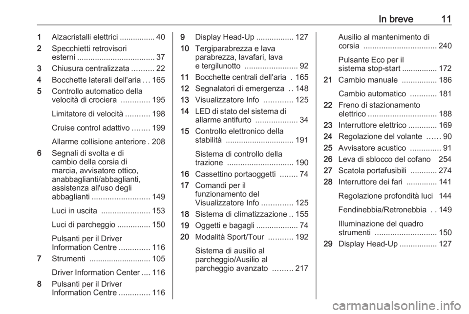 OPEL INSIGNIA BREAK 2017.75  Manuale di uso e manutenzione (in Italian) In breve111Alzacristalli elettrici ................ 40
2 Specchietti retrovisori
esterni ................................... 37
3 Chiusura centralizzata ..........22
4 Bocchette laterali dell'aria