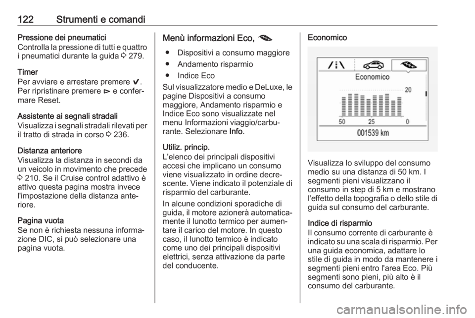 OPEL INSIGNIA BREAK 2017.75  Manuale di uso e manutenzione (in Italian) 122Strumenti e comandiPressione dei pneumatici
Controlla la pressione di tutti e quattro i pneumatici durante la guida  3 279.
Timer
Per avviare e arrestare premere  9.
Per ripristinare premere  é e 