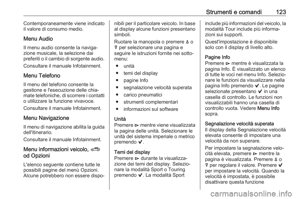 OPEL INSIGNIA BREAK 2017.75  Manuale di uso e manutenzione (in Italian) Strumenti e comandi123Contemporaneamente viene indicato
il valore di consumo medio.
Menu Audio
Il menu audio consente la naviga‐
zione musicale, la selezione dai
preferiti o il cambio di sorgente au