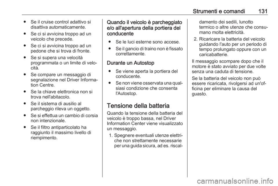 OPEL INSIGNIA BREAK 2017.75  Manuale di uso e manutenzione (in Italian) Strumenti e comandi131● Se il cruise control adattivo sidisattiva automaticamente.
● Se ci si avvicina troppo ad un veicolo che precede.
● Se ci si avvicina troppo ad un pedone che si trova di f