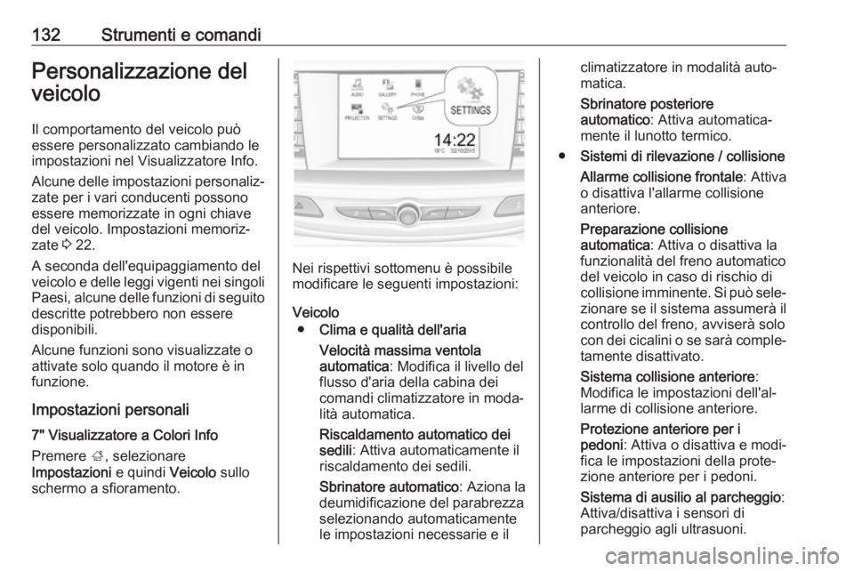 OPEL INSIGNIA BREAK 2017.75  Manuale di uso e manutenzione (in Italian) 132Strumenti e comandiPersonalizzazione del
veicolo
Il comportamento del veicolo può essere personalizzato cambiando le
impostazioni nel Visualizzatore Info.
Alcune delle impostazioni personaliz‐
z