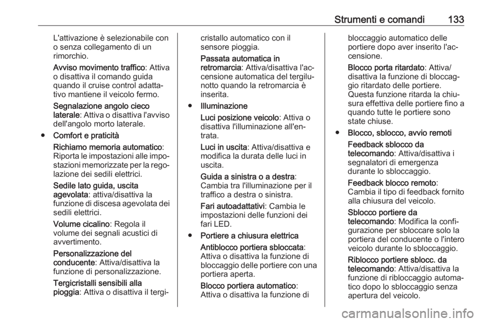 OPEL INSIGNIA BREAK 2017.75  Manuale di uso e manutenzione (in Italian) Strumenti e comandi133L'attivazione è selezionabile con
o senza collegamento di un
rimorchio.
Avviso movimento traffico : Attiva
o disattiva il comando guida
quando il cruise control adatta‐
ti