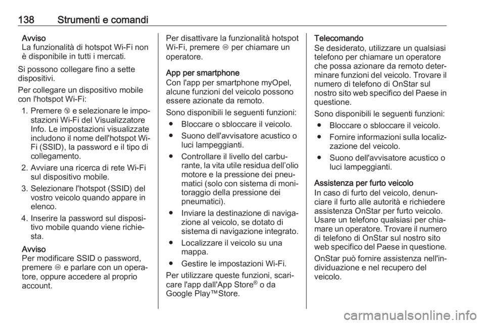 OPEL INSIGNIA BREAK 2017.75  Manuale di uso e manutenzione (in Italian) 138Strumenti e comandiAvviso
La funzionalità di hotspot Wi-Fi non
è disponibile in tutti i mercati.
Si possono collegare fino a sette
dispositivi.
Per collegare un dispositivo mobile
con l'hotsp