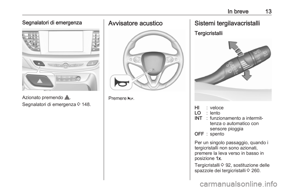 OPEL INSIGNIA BREAK 2017.75  Manuale di uso e manutenzione (in Italian) In breve13Segnalatori di emergenza
Azionato premendo ¨.
Segnalatori di emergenza  3 148.
Avvisatore acustico
Premere  j.
Sistemi tergilavacristalli
TergicristalliHI:veloceLO:lentoINT:funzionamento a 