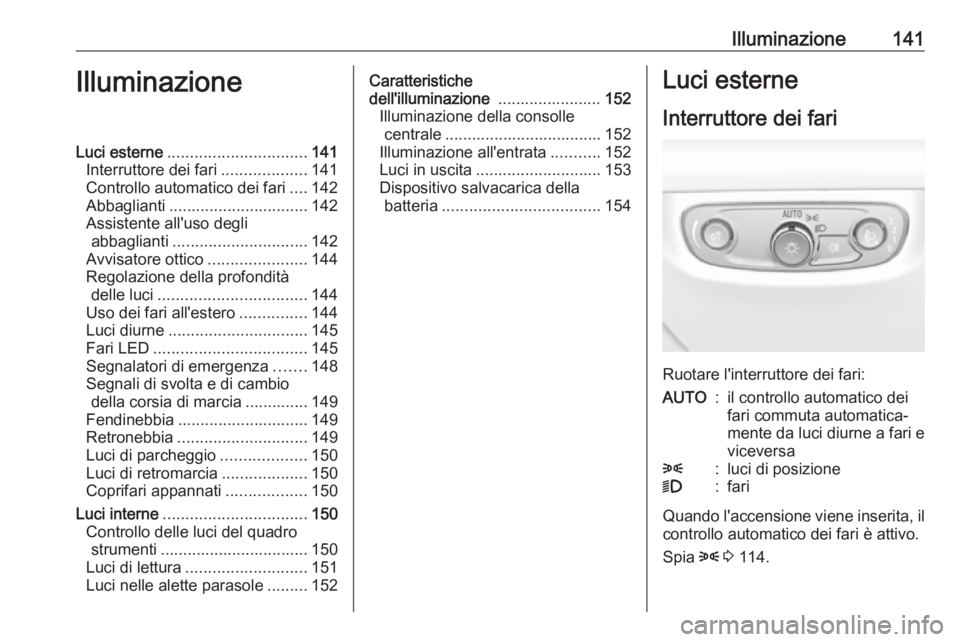OPEL INSIGNIA BREAK 2017.75 Manuale di uso e manutenzione (in Italian) Illuminazione141IlluminazioneLuci esterne............................... 141
Interruttore dei fari ...................141
Controllo automatico dei fari ....142
Abbaglianti ............................ OPEL INSIGNIA BREAK 2017.75 Manuale di uso e manutenzione (in Italian) Illuminazione141IlluminazioneLuci esterne............................... 141
Interruttore dei fari ...................141
Controllo automatico dei fari ....142
Abbaglianti ............................