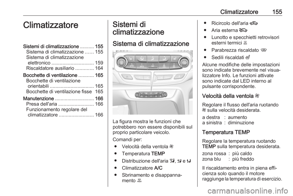 OPEL INSIGNIA BREAK 2017.75  Manuale di uso e manutenzione (in Italian) Climatizzatore155ClimatizzatoreSistemi di climatizzazione..........155
Sistema di climatizzazione ......155
Sistema di climatizzazione elettronico ............................... 159
Riscaldatore ausi