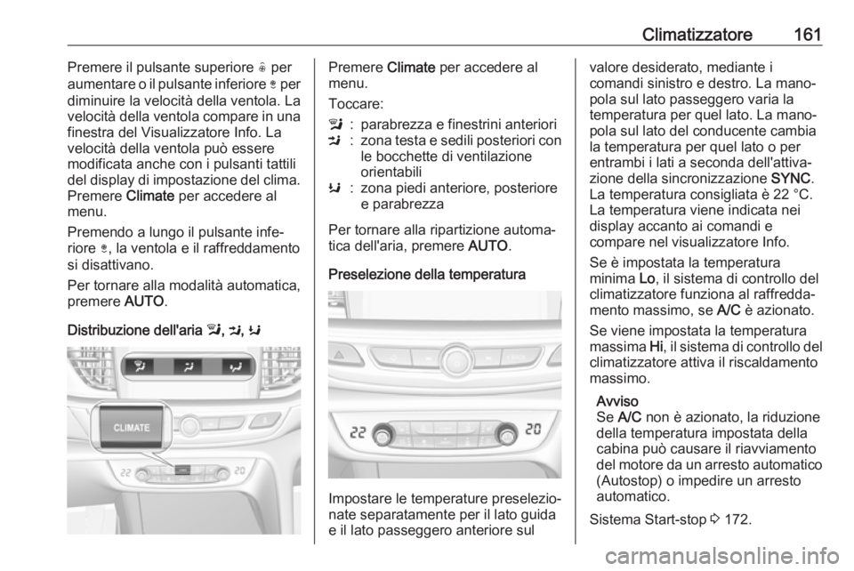 OPEL INSIGNIA BREAK 2017.75 Manuale di uso e manutenzione (in Italian) Climatizzatore161Premere il pulsante superiore ( per
aumentare o il pulsante inferiore ) per
diminuire la velocità della ventola. La
velocità della ventola compare in una
finestra del Visualizzator OPEL INSIGNIA BREAK 2017.75 Manuale di uso e manutenzione (in Italian) Climatizzatore161Premere il pulsante superiore ( per
aumentare o il pulsante inferiore ) per
diminuire la velocità della ventola. La
velocità della ventola compare in una
finestra del Visualizzator