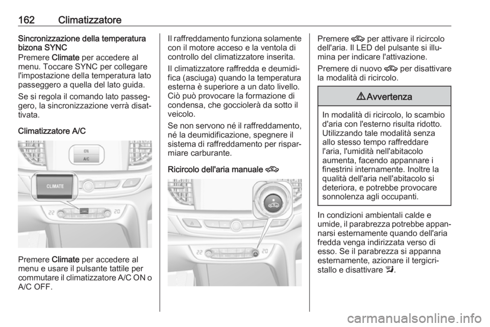 OPEL INSIGNIA BREAK 2017.75 Manuale di uso e manutenzione (in Italian) 162ClimatizzatoreSincronizzazione della temperatura
bizona SYNC
Premere Climate per accedere al
menu. Toccare SYNC per collegare
l'impostazione della temperatura lato
passeggero a quella del lato OPEL INSIGNIA BREAK 2017.75 Manuale di uso e manutenzione (in Italian) 162ClimatizzatoreSincronizzazione della temperatura
bizona SYNC
Premere Climate per accedere al
menu. Toccare SYNC per collegare
l'impostazione della temperatura lato
passeggero a quella del lato
