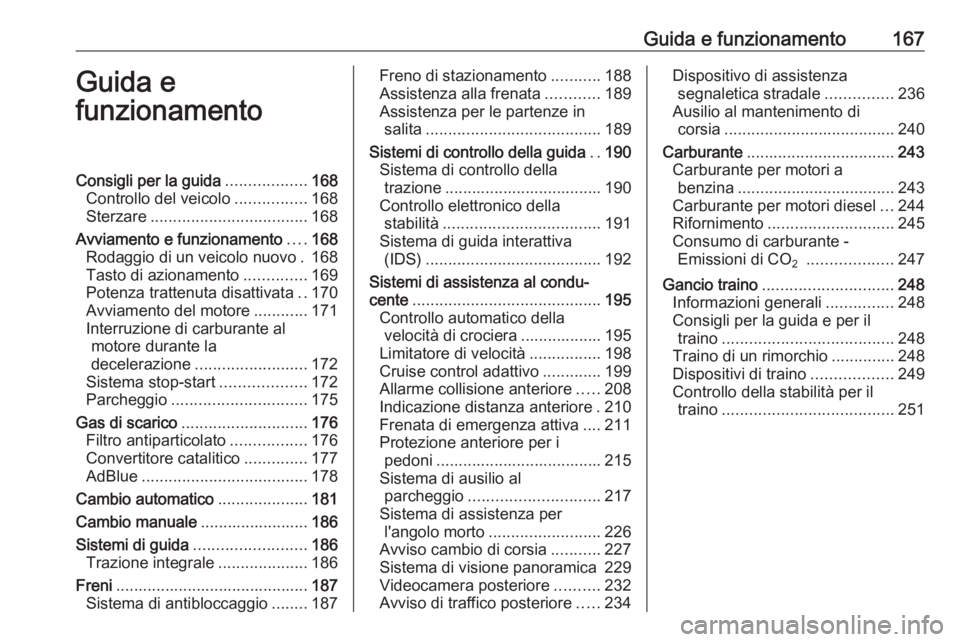 OPEL INSIGNIA BREAK 2017.75  Manuale di uso e manutenzione (in Italian) Guida e funzionamento167Guida e
funzionamentoConsigli per la guida ..................168
Controllo del veicolo ................168
Sterzare ................................... 168
Avviamento e funzion