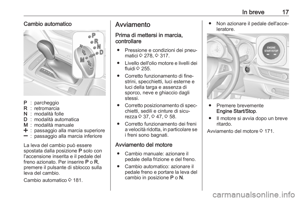 OPEL INSIGNIA BREAK 2017.75  Manuale di uso e manutenzione (in Italian) In breve17Cambio automaticoP:parcheggioR:retromarciaN:modalità folleD:modalità automaticaM:modalità manuale<:passaggio alla marcia superiore]:passaggio alla marcia inferiore
La leva del cambio può