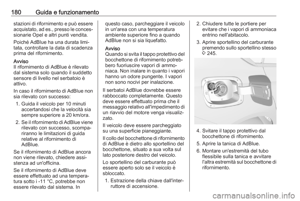OPEL INSIGNIA BREAK 2017.75  Manuale di uso e manutenzione (in Italian) 180Guida e funzionamentostazioni di rifornimento e può essere
acquistato, ad es., presso le conces‐ sionarie Opel e altri punti vendita.
Poiché AdBlue ha una durata limi‐
tata, controllare la da