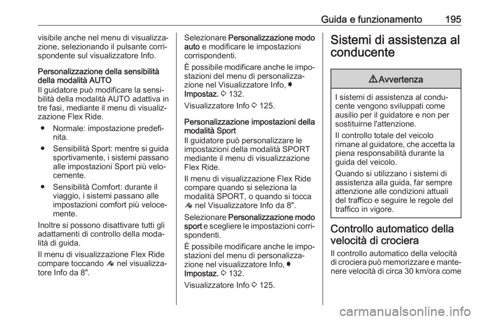 OPEL INSIGNIA BREAK 2017.75  Manuale di uso e manutenzione (in Italian) Guida e funzionamento195visibile anche nel menu di visualizza‐
zione, selezionando il pulsante corri‐ spondente sul visualizzatore Info.
Personalizzazione della sensibilità
della modalità AUTO
I