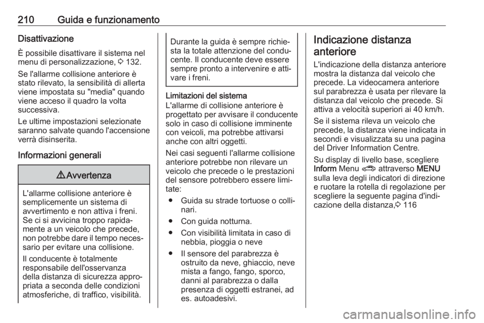 OPEL INSIGNIA BREAK 2017.75  Manuale di uso e manutenzione (in Italian) 210Guida e funzionamentoDisattivazioneÈ possibile disattivare il sistema nel
menu di personalizzazione,  3 132.
Se l'allarme collisione anteriore è
stato rilevato, la sensibilità di allerta
vie