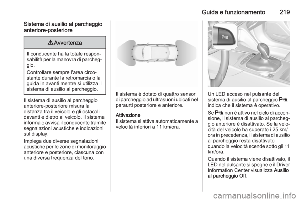 OPEL INSIGNIA BREAK 2017.75  Manuale di uso e manutenzione (in Italian) Guida e funzionamento219Sistema di ausilio al parcheggio
anteriore-posteriore9 Avvertenza
Il conducente ha la totale respon‐
sabilità per la manovra di parcheg‐ gio.
Controllare sempre l'area
