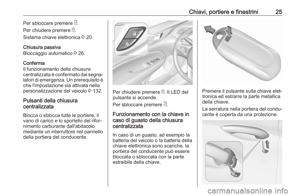 OPEL INSIGNIA BREAK 2017.75  Manuale di uso e manutenzione (in Italian) Chiavi, portiere e finestrini25Per sbloccare premere c.
Per chiudere premere  e.
Sistema chiave elettronica  3 20.
Chiusura passiva
Bloccaggio automatico  3 26.
Conferma
Il funzionamento della chiusur