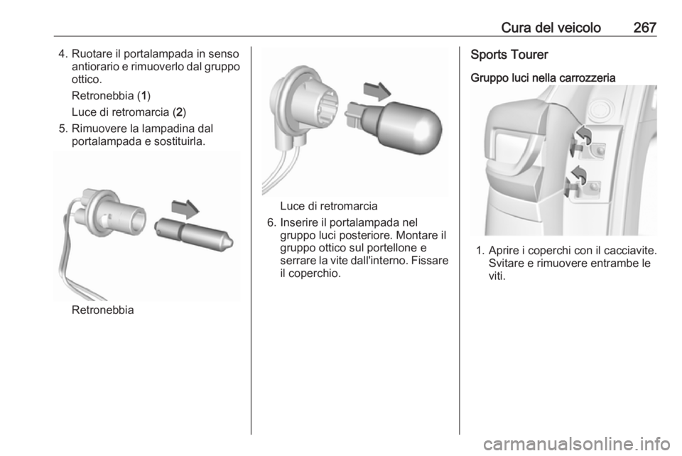 OPEL INSIGNIA BREAK 2017.75 Manuale di uso e manutenzione (in Italian) Cura del veicolo2674. Ruotare il portalampada in sensoantiorario e rimuoverlo dal gruppoottico.
Retronebbia ( 1)
Luce di retromarcia ( 2)
5. Rimuovere la lampadina dal portalampada e sostituirla.
Retr OPEL INSIGNIA BREAK 2017.75 Manuale di uso e manutenzione (in Italian) Cura del veicolo2674. Ruotare il portalampada in sensoantiorario e rimuoverlo dal gruppoottico.
Retronebbia ( 1)
Luce di retromarcia ( 2)
5. Rimuovere la lampadina dal portalampada e sostituirla.
Retr