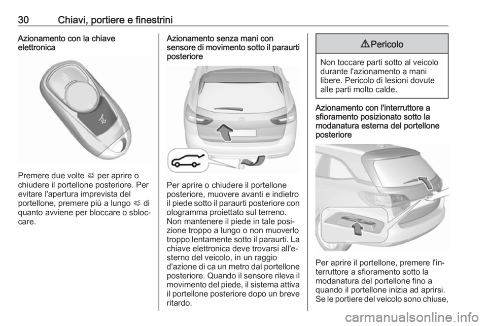 OPEL INSIGNIA BREAK 2017.75 Manuale di uso e manutenzione (in Italian) 30Chiavi, portiere e finestriniAzionamento con la chiave
elettronica
Premere due volte X per aprire o
chiudere il portellone posteriore. Per
evitare l'apertura imprevista del
portellone, premere OPEL INSIGNIA BREAK 2017.75 Manuale di uso e manutenzione (in Italian) 30Chiavi, portiere e finestriniAzionamento con la chiave
elettronica
Premere due volte X per aprire o
chiudere il portellone posteriore. Per
evitare l'apertura imprevista del
portellone, premere