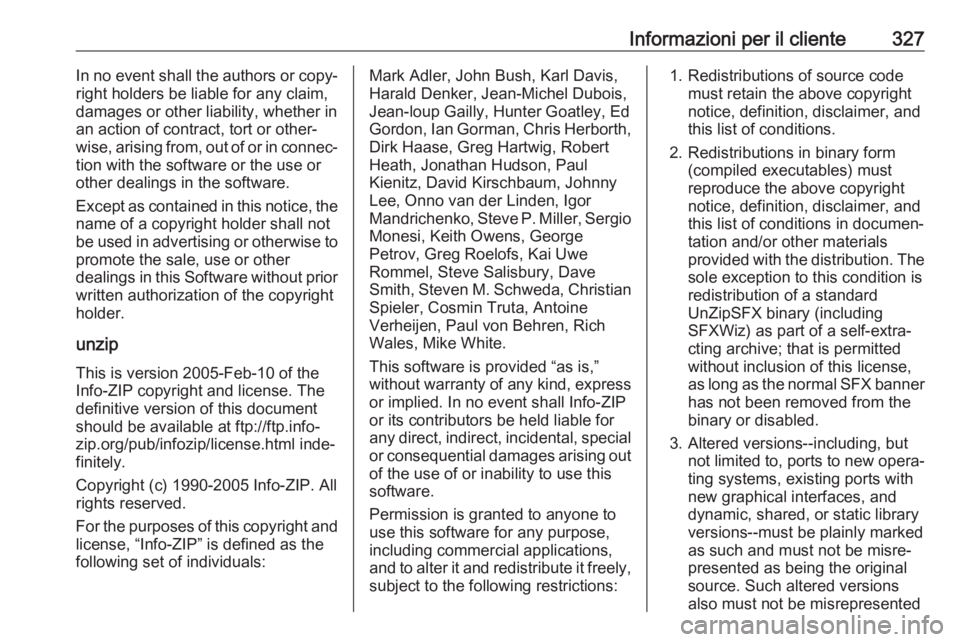 OPEL INSIGNIA BREAK 2017.75  Manuale di uso e manutenzione (in Italian) Informazioni per il cliente327In no event shall the authors or copy‐
right holders be liable for any claim,
damages or other liability, whether in
an action of contract, tort or other‐
wise, arisi