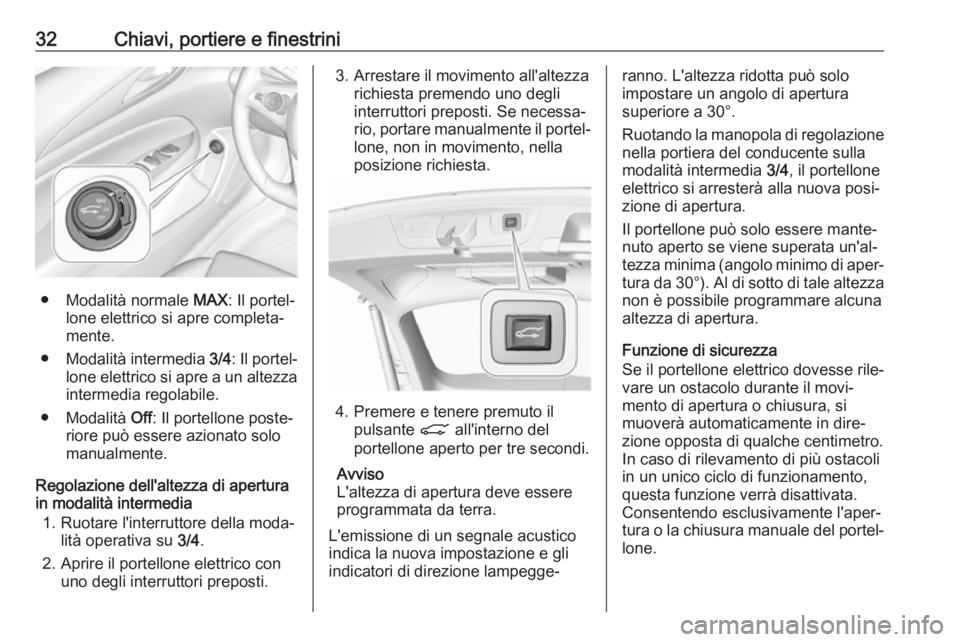 OPEL INSIGNIA BREAK 2017.75  Manuale di uso e manutenzione (in Italian) 32Chiavi, portiere e finestrini
● Modalità normale MAX: Il portel‐
lone elettrico si apre completa‐
mente.
● Modalità intermedia  3/4: Il portel‐
lone elettrico si apre a un altezza interm