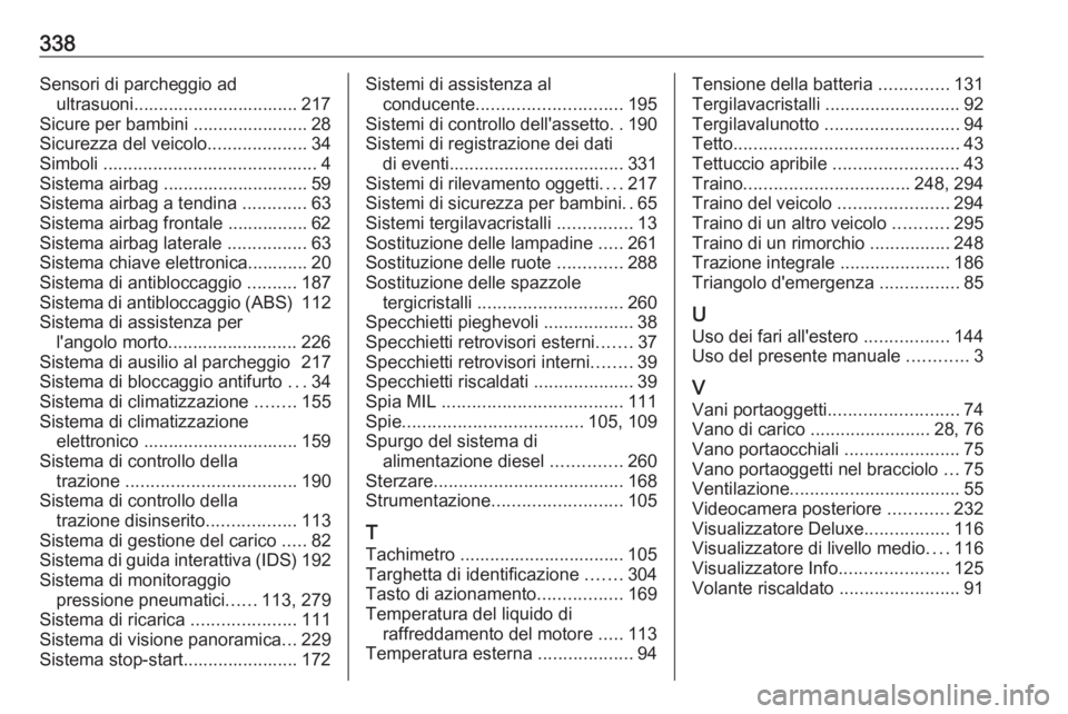 OPEL INSIGNIA BREAK 2017.75  Manuale di uso e manutenzione (in Italian) 338Sensori di parcheggio adultrasuoni................................. 217
Sicure per bambini ....................... 28
Sicurezza del veicolo ....................34
Simboli  .........................