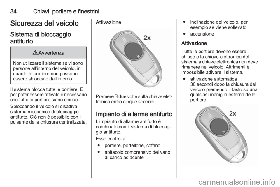 OPEL INSIGNIA BREAK 2017.75  Manuale di uso e manutenzione (in Italian) 34Chiavi, portiere e finestriniSicurezza del veicoloSistema di bloccaggioantifurto9 Avvertenza
Non utilizzare il sistema se vi sono
persone all'interno del veicolo, in
quanto le portiere non posso
