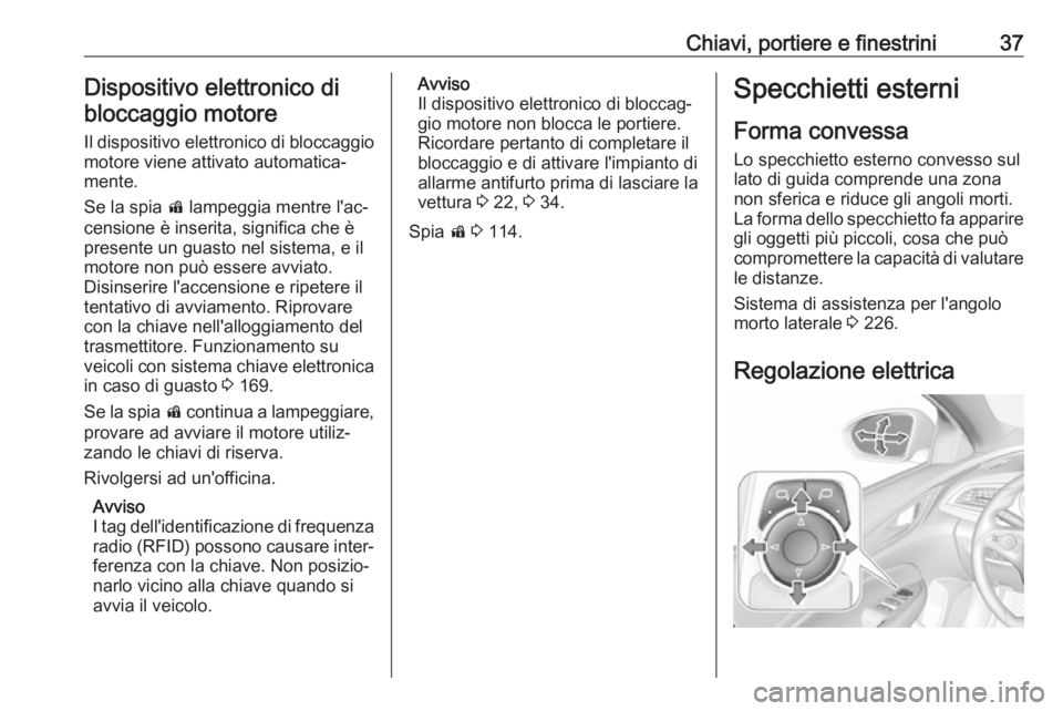 OPEL INSIGNIA BREAK 2017.75 Manuale di uso e manutenzione (in Italian) Chiavi, portiere e finestrini37Dispositivo elettronico dibloccaggio motore
Il dispositivo elettronico di bloccaggio
motore viene attivato automatica‐
mente.
Se la spia d lampeggia mentre l'ac OPEL INSIGNIA BREAK 2017.75 Manuale di uso e manutenzione (in Italian) Chiavi, portiere e finestrini37Dispositivo elettronico dibloccaggio motore
Il dispositivo elettronico di bloccaggio
motore viene attivato automatica‐
mente.
Se la spia d lampeggia mentre l'ac
