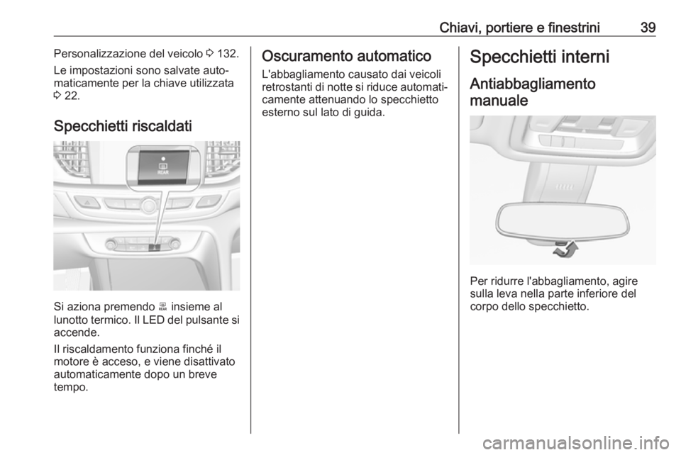 OPEL INSIGNIA BREAK 2017.75 Manuale di uso e manutenzione (in Italian) Chiavi, portiere e finestrini39Personalizzazione del veicolo 3 132.
Le impostazioni sono salvate auto‐
maticamente per la chiave utilizzata
3 22.
Specchietti riscaldati
Si aziona premendo b insiem OPEL INSIGNIA BREAK 2017.75 Manuale di uso e manutenzione (in Italian) Chiavi, portiere e finestrini39Personalizzazione del veicolo 3 132.
Le impostazioni sono salvate auto‐
maticamente per la chiave utilizzata
3 22.
Specchietti riscaldati
Si aziona premendo b insiem