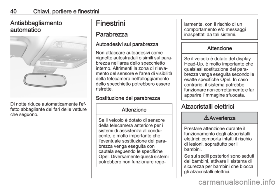OPEL INSIGNIA BREAK 2017.75  Manuale di uso e manutenzione (in Italian) 40Chiavi, portiere e finestriniAntiabbagliamentoautomatico
Di notte riduce automaticamente l'ef‐
fetto abbagliante dei fari delle vetture che seguono.
Finestrini
Parabrezza Autoadesivi sul parab